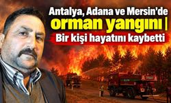 Antalya, Adana ve Mersin'de orman yangını | Bir kişi hayatını kaybetti