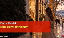 Feyza Civelek: Ruh eşimi istiyorum