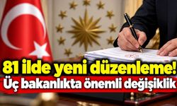81 ilde yeni düzenleme! Üç bakanlıkta önemli değişiklik