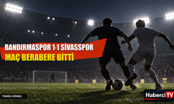 Bandırmaspor ile Sivasspor 1-1 berabere kaldı: Goller ikinci yarıda