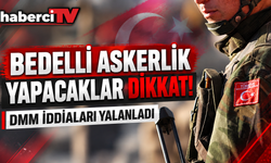 BEDELLİ ASKERLİK YAPACAKLAR DİKKAT! DMM İDDİALARI YALANLADI