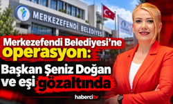 Merkezefendi Belediyesi'ne operasyon: Başkan Şeniz Doğan ve eşi gözaltında