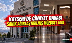 Kayseri’de cinayet davasında sanığa ağırlaştırılmış müebbet