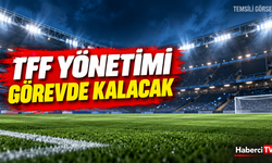 TFF yönetimi olağan seçimli genel kurula kadar görevde kalacak