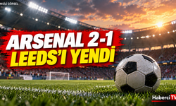 Arsenal, Leeds United'ı 2-1 mağlup etti