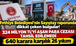 Sayıştay'dan Fethiye Belediyesi'ne imar uyarısı! 640 karara karşılık 26 yıkım
