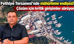 Fethiye Tersanesi'yle ilgili çözüm için kritik girişimler sürüyor