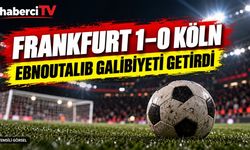 Eintracht Frankfurt–Köln maç sonucu: 1–0, Ebnoutalib galibiyeti getirdi