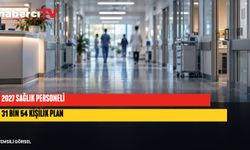 2027 için 31 bin 54 sözleşmeli sağlık personelinin görev yerleri belirlendi