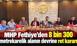MHP Fethiye’den 8 bin 300 metrekarelik alanın devrine ret kararı