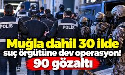 Muğla dahil 30 ilde suç örgütüne dev operasyon! 90 gözaltı