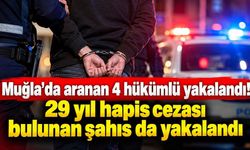 Muğla'da aranan 4 hükümlü yakalandı! 29 yıl hapis cezası bulunan şahıs da yakalandı