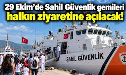 29 Ekim'de Sahil Güvenlik gemileri halkın ziyaretine açılacak!