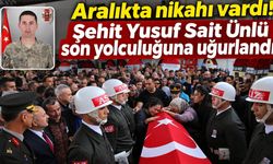 Şehit Yusuf Sait Ünlü son yolculuğuna uğurlandı