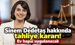 Sinem Dedetaş hakkında tahliye kararı! Ev hapsi uygulanacak