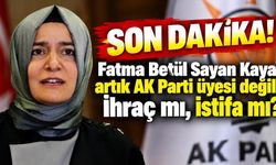 Fatma Betül Sayan Kaya’nın AK Parti üyeliği sonlandı: İhraç mı, istifa mı?