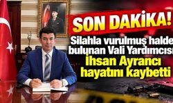 Silahla vurulmuş halde bulunan Vali Yardımcısı Ayrancı hayatını kaybetti