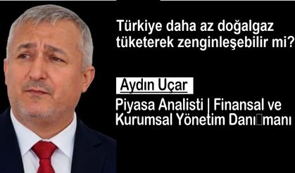 Türkiye daha az doğalgaz tüketerek zenginleşebilir mi?