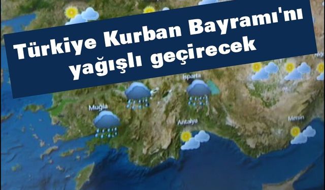 Türkiye Kurban Bayramı'nı yağışlı geçirecek