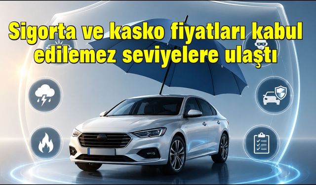 Sigorta ve kasko fiyatları kabul edilemez seviyelere ulaştı