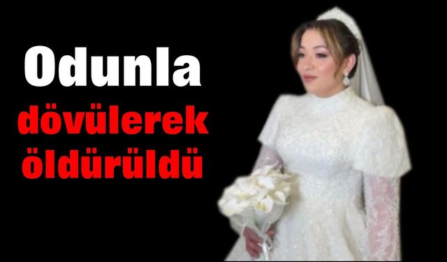 26 yaşındaki kadın odunla dövülerek öldürüldü