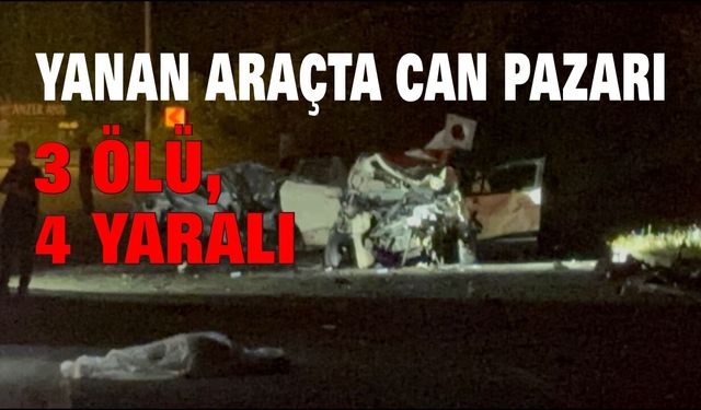 Alevlere teslim olan araçta can pazarı: 3 ölü, 4 yaralı