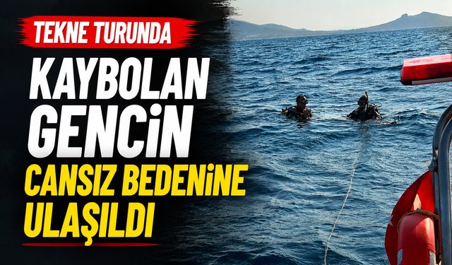 Tekne turunda kaybolan gencin cansız bedenine ulaşıldı