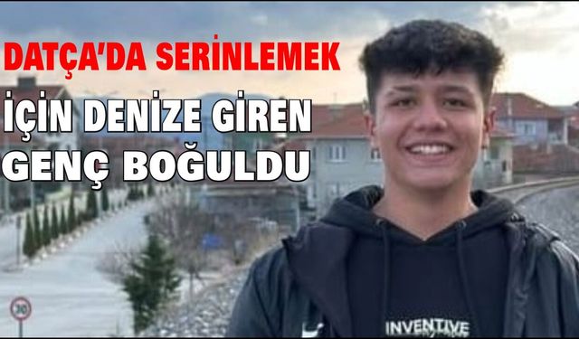Datça'da serinlemek için denize giren genç boğuldu