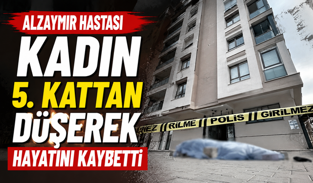 Alzaymır hastası kadın 5. kattan düşerek hayatını kaybetti