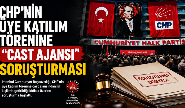 CHP'nin üye katılım törenine "cast ajansı" soruşturması