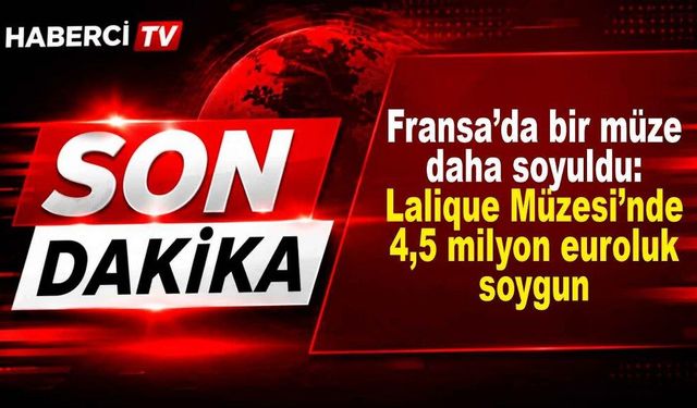 Fransa’da bir müze daha soyuldu: Lalique Müzesi’nde 4,5 milyon euroluk soygun