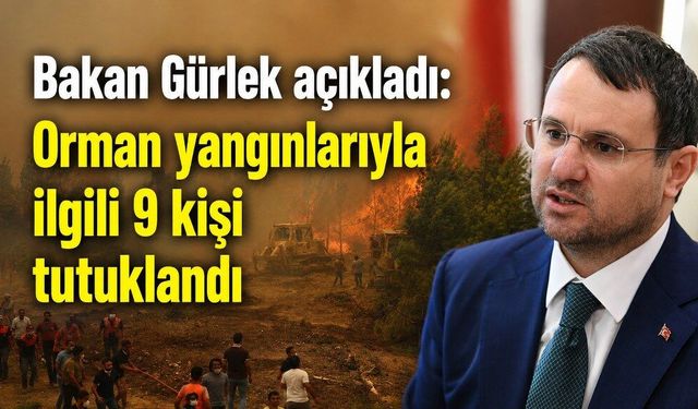 Bakan Gürlek açıkladı: Orman yangınlarıyla ilgili 9 kişi tutuklandı