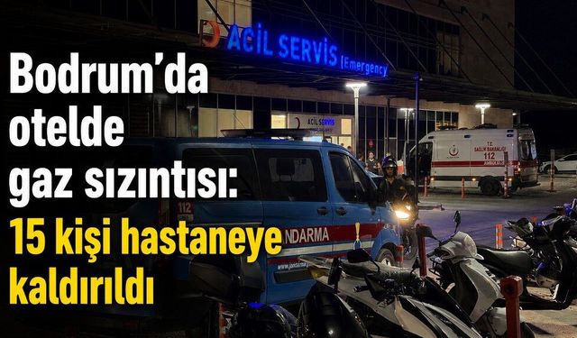 Bodrum’da otelde gaz sızıntısı: 15 kişi hastaneye kaldırıldı