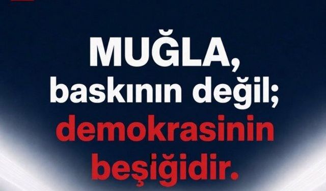 CHP Muğla’dan dikkat çeken açıklama: “Muğla, baskının değil; demokrasinin beşiğidir”