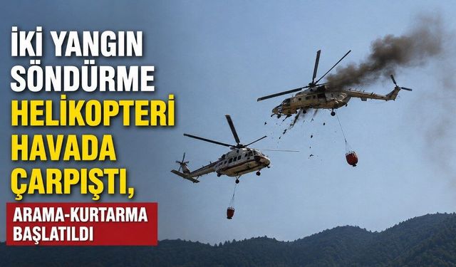 İki yangın söndürme helikopteri havada çarpıştı, arama-kurtarma başlatıldı