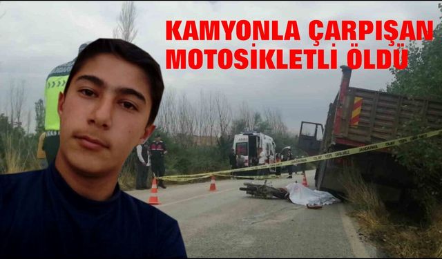 Kamyonla çarpışan 19 yaşındaki motosikletli hayatını kaybetti