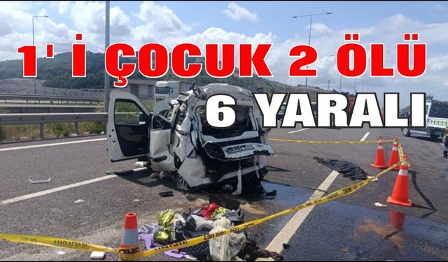 Marmara Otoyolu’nda feci kaza: 2 ölü, 6 yaralı