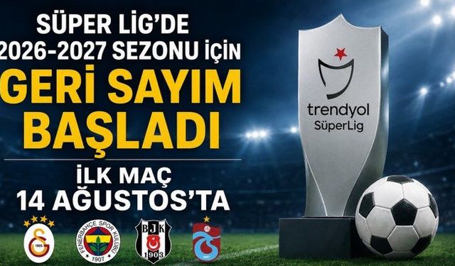 Süper Lig’de 2026-2027 sezonu için geri sayım başladı: İlk maç 14 Ağustos’ta