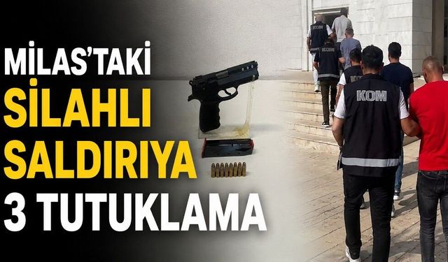 Milas'taki silahlı saldırıya 3 tutuklama