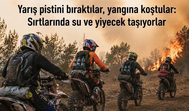 Yarış pistini bıraktılar, yangına koştular: Sırtlarında su ve yiyecek taşıyorlar