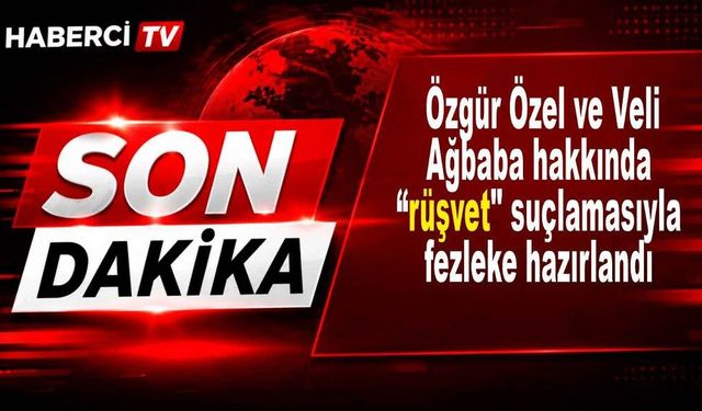 SON DAKİKA | Özgür Özel ve Veli Ağbaba hakkında "rüşvet" suçlamasıyla fezleke hazırlandı