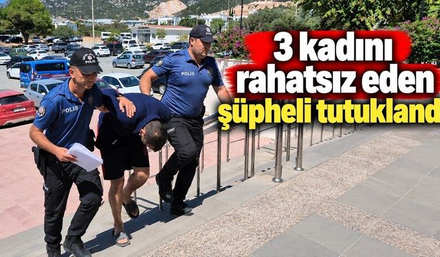 Bodrum’da 3 kadının ihbarı polisi harekete geçirdi: Şüpheli tutuklandı