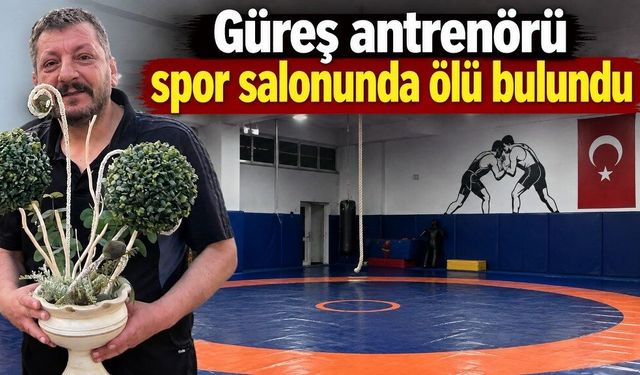 Güreş antrenörü spor salonunda ölü bulundu