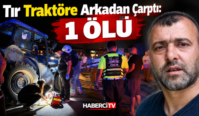 Tır, traktöre arkadan çarptı: 1 ölü