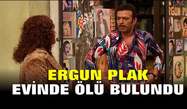 ERGUN PLAK  EVİNDE ÖLÜ BULUNDU