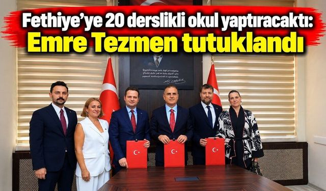 Fon soruşturmasında tutuklanan Emre Tezmen Fethiye’ye okul yaptıracaktı