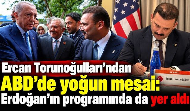 Fethiyeli Ercan Torunoğulları’ndan ABD’de yoğun diplomasi trafiği