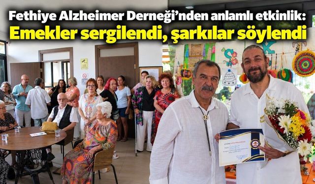 Fethiye Alzheimer Derneği’nden anlamlı etkinlik: Emekler sergilendi, şarkılar söylendi