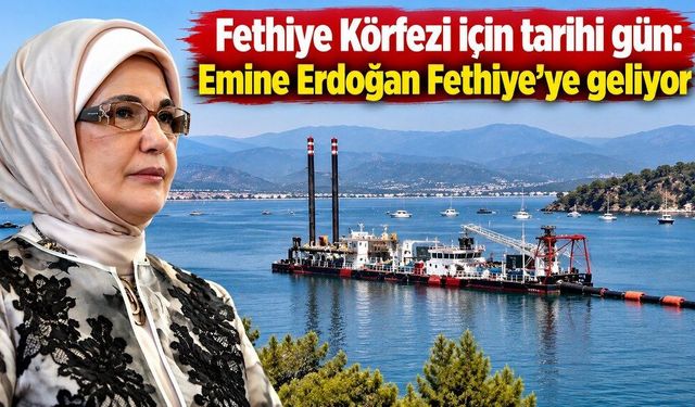 Fethiye Körfezi için tarihi gün: Emine Erdoğan ve Bakan Kurum Fethiye’ye geliyor