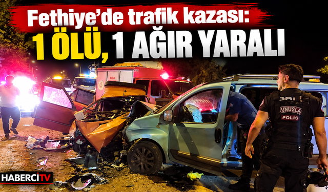 Fethiye’de trafik kazası: 1 ölü, 1 ağır yaralı